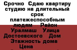 Срочно. Сдаю квартиру студию на длительный срок платежеспособным людям. › Район ­ Уралмаш › Улица ­ Достоевского › Дом ­ 107 › Этажность дома ­ 4 › Цена ­ 13 500 - Свердловская обл. Недвижимость » Квартиры аренда   